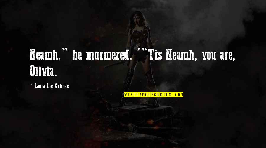 Hatimuda Quotes By Laura Lee Guhrke: Neamh," he murmered. '"Tis Neamh, you are, Olivia. Hatimuda Quotes By Laura Lee Guhrke: Neamh," he murmered. '"Tis Neamh, you are, Olivia.