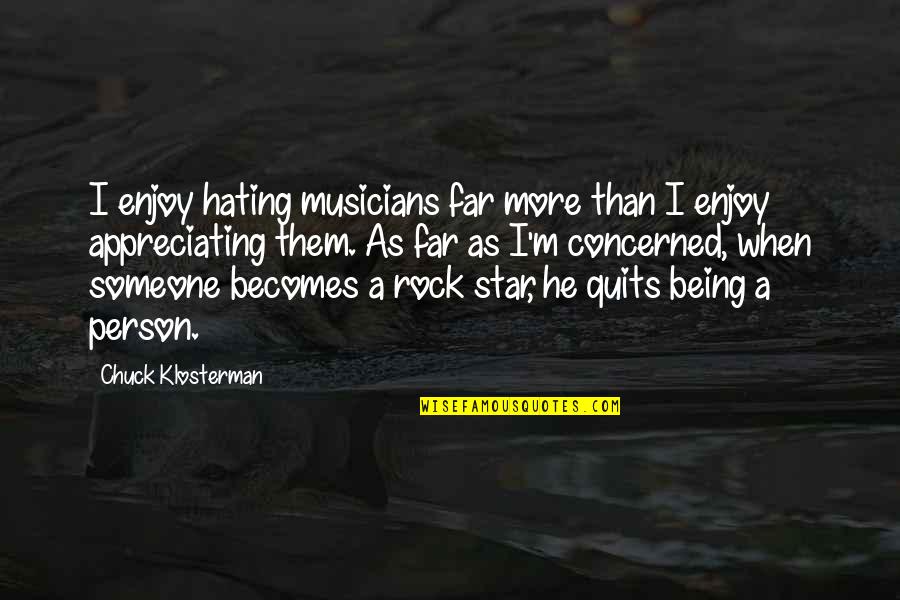 Hating A Person Quotes By Chuck Klosterman: I enjoy hating musicians far more than I