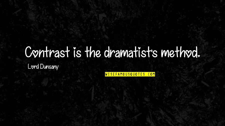 Hating And Loving Someone Quotes By Lord Dunsany: Contrast is the dramatist's method.