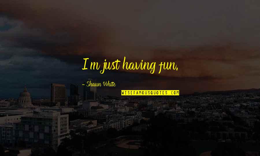 Hating And Loving Someone Quotes By Shaun White: I'm just having fun.