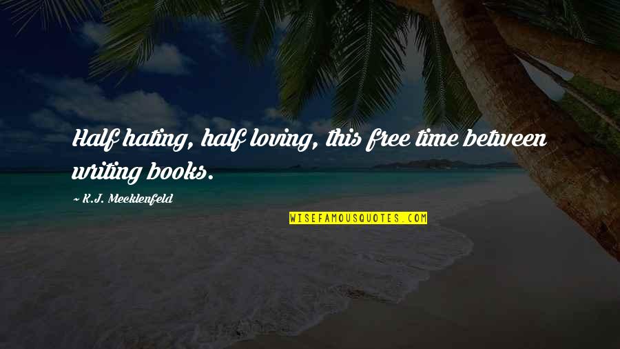 Hating But Loving Quotes By K.J. Mecklenfeld: Half hating, half loving, this free time between