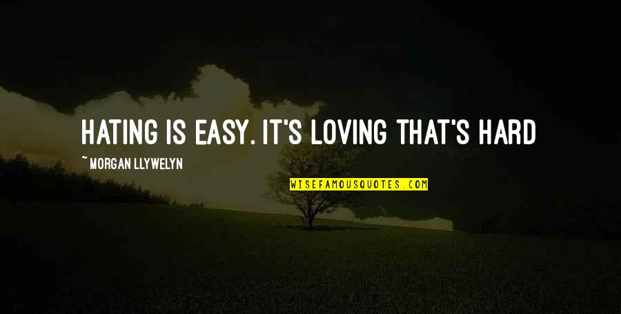 Hating But Loving Quotes By Morgan Llywelyn: Hating is easy. It's loving that's hard
