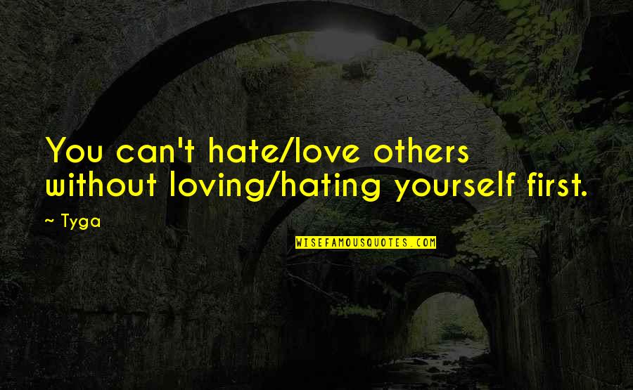 Hating But Loving Quotes By Tyga: You can't hate/love others without loving/hating yourself first.