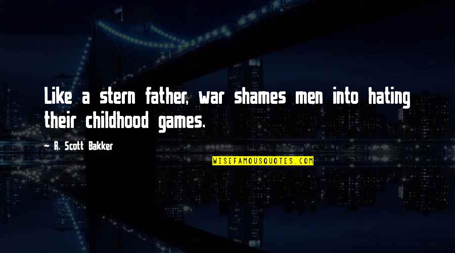 Hating Father Quotes By R. Scott Bakker: Like a stern father, war shames men into