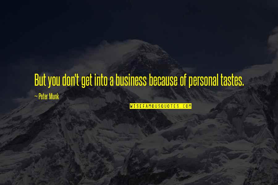 Hating Guys Quotes By Peter Munk: But you don't get into a business because