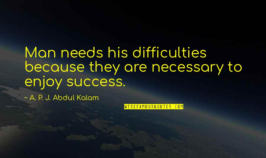 Hating High School Quotes By A. P. J. Abdul Kalam: Man needs his difficulties because they are necessary