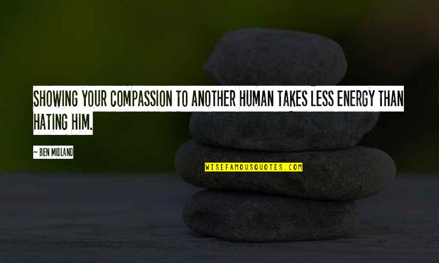 Hating Him So Much Quotes By Ben Midland: Showing your compassion to another human takes less