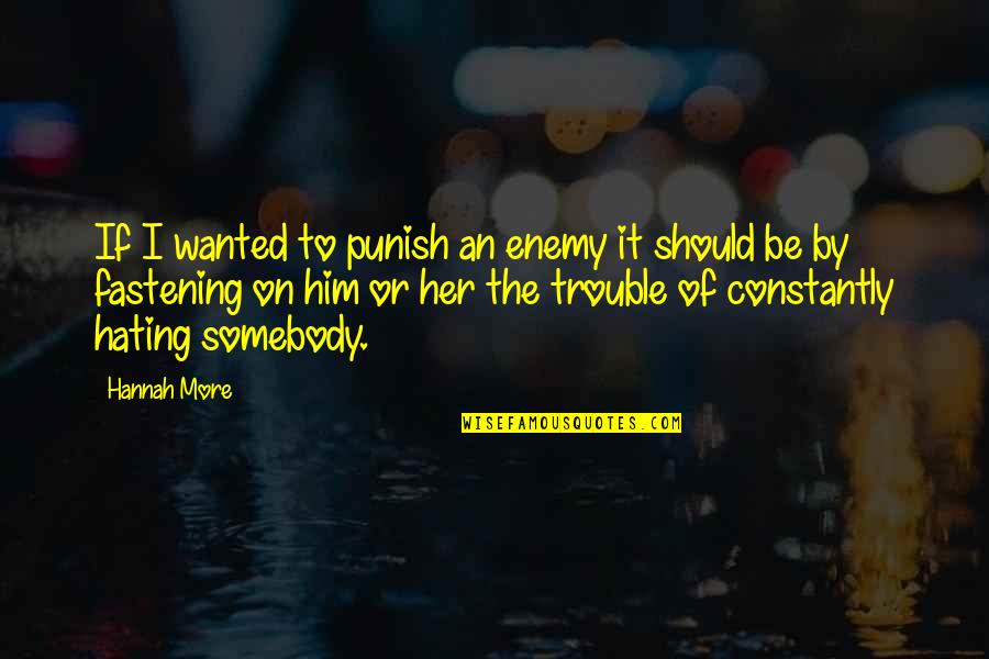 Hating Him So Much Quotes By Hannah More: If I wanted to punish an enemy it