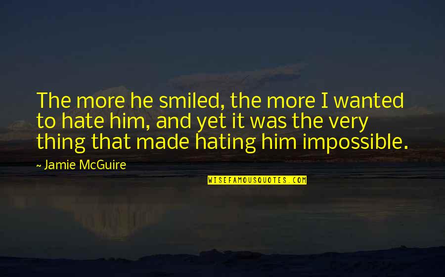 Hating Him So Much Quotes By Jamie McGuire: The more he smiled, the more I wanted