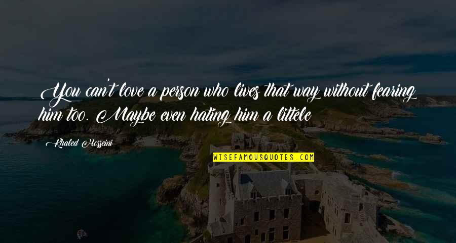 Hating Him So Much Quotes By Khaled Hosseini: You can't love a person who lives that