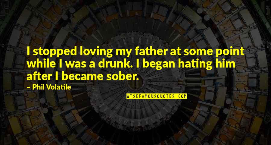 Hating Him So Much Quotes By Phil Volatile: I stopped loving my father at some point