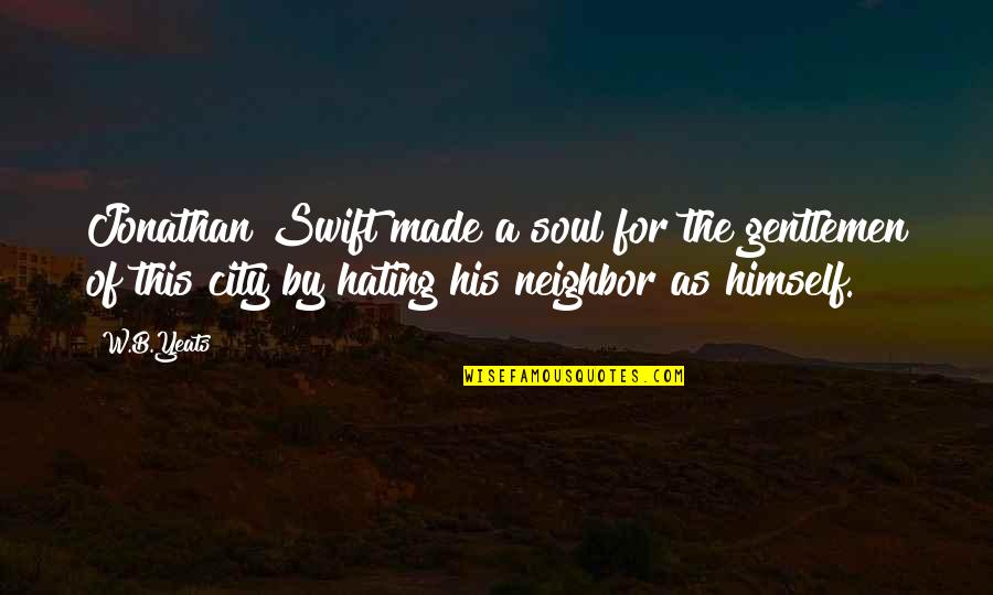 Hating His Ex Quotes By W.B.Yeats: Jonathan Swift made a soul for the gentlemen