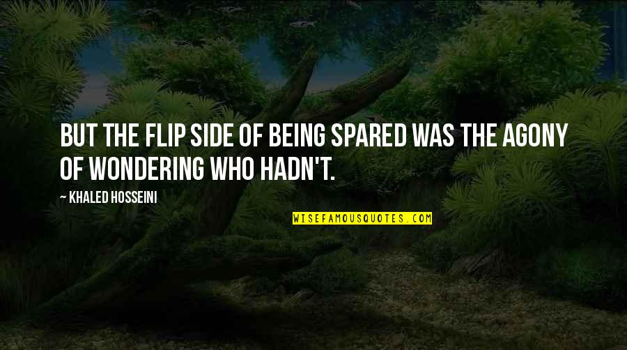 Hating Hospitals Quotes By Khaled Hosseini: But the flip side of being spared was Hating Hospitals Quotes By Khaled Hosseini: But the flip side of being spared was