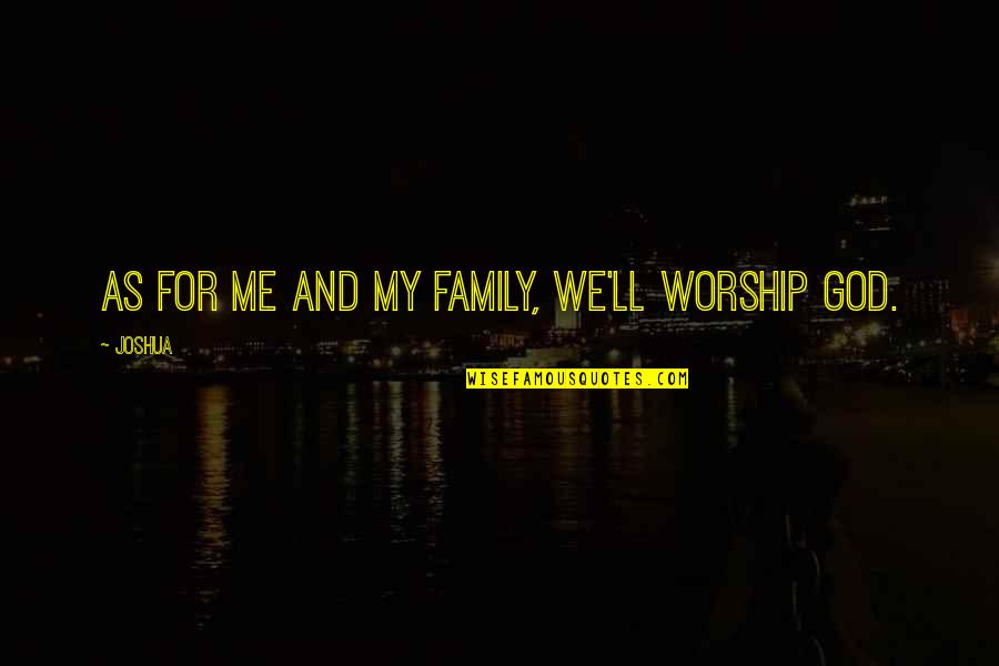 Hating Hot Weather Quotes By Joshua: As for me and my family, we'll worship