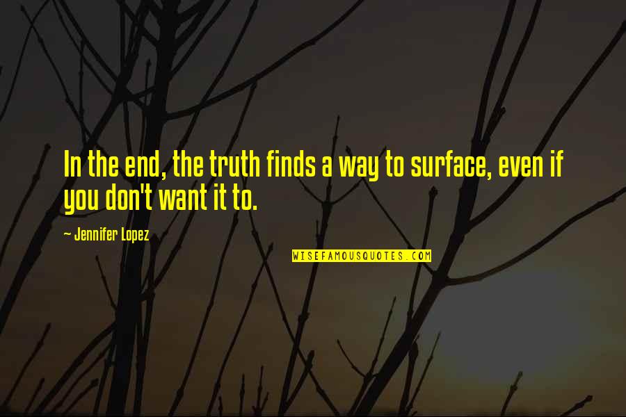 Hating Life Quotes By Jennifer Lopez: In the end, the truth finds a way