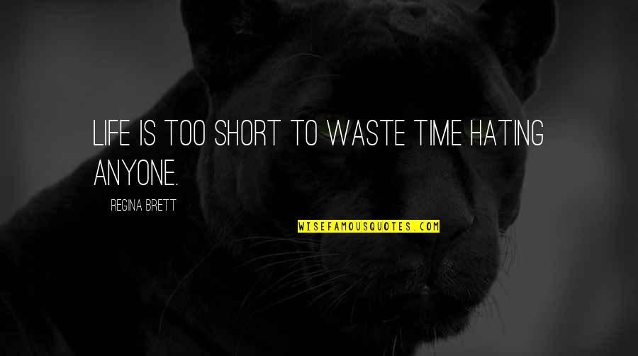 Hating Life Quotes By Regina Brett: Life is too short to waste time hating