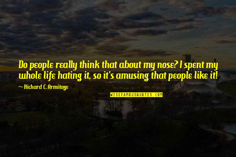 Hating Life Quotes By Richard C. Armitage: Do people really think that about my nose?