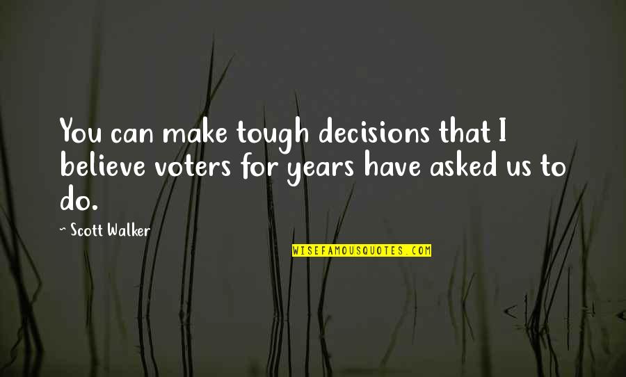 Hating Life Quotes By Scott Walker: You can make tough decisions that I believe