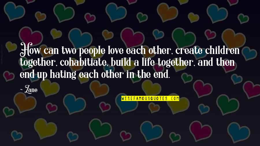 Hating Life Quotes By Zane: How can two people love each other, create