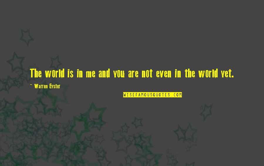 Hating Life Right Now Quotes By Warren Eyster: The world is in me and you are Hating Life Right Now Quotes By Warren Eyster: The world is in me and you are