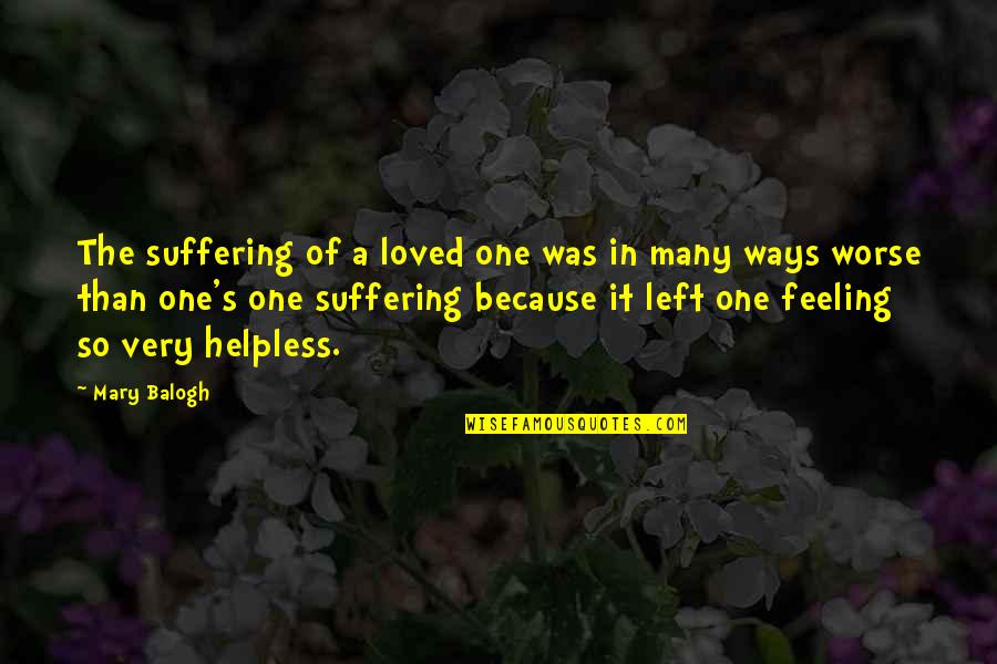 Hating Love Quotes Quotes By Mary Balogh: The suffering of a loved one was in