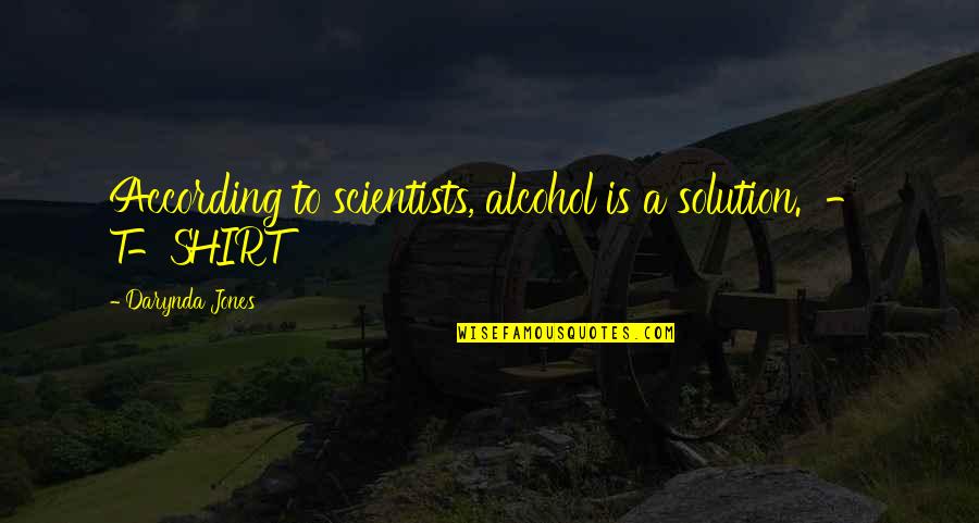 Hating Love Stories Quotes By Darynda Jones: According to scientists, alcohol is a solution. -