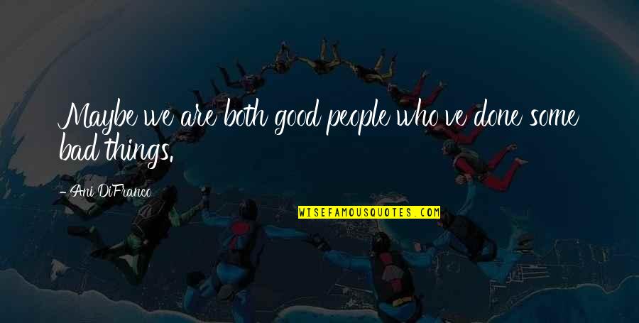 Hating Loving Someone Quotes By Ani DiFranco: Maybe we are both good people who've done