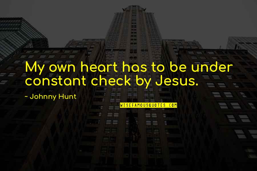 Hating Loving Someone Quotes By Johnny Hunt: My own heart has to be under constant