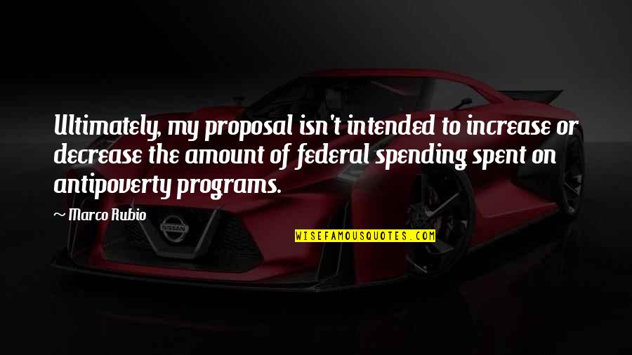 Hating Males Quotes By Marco Rubio: Ultimately, my proposal isn't intended to increase or Hating Males Quotes By Marco Rubio: Ultimately, my proposal isn't intended to increase or