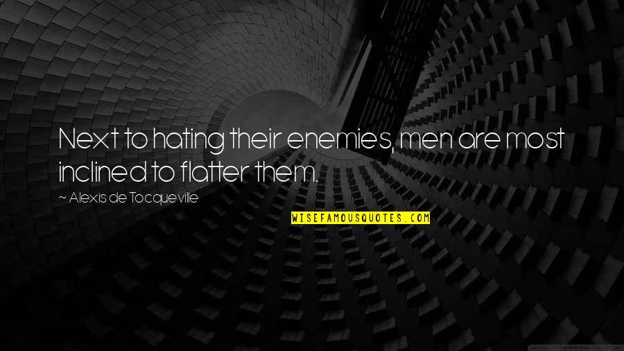 Hating Men Quotes By Alexis De Tocqueville: Next to hating their enemies, men are most