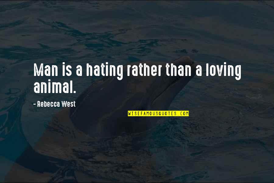 Hating Men Quotes By Rebecca West: Man is a hating rather than a loving