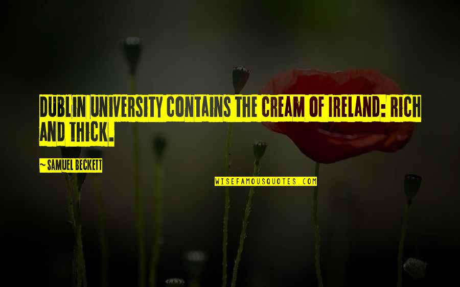 Hating Michigan Quotes By Samuel Beckett: Dublin university contains the cream of Ireland: Rich Hating Michigan Quotes By Samuel Beckett: Dublin university contains the cream of Ireland: Rich
