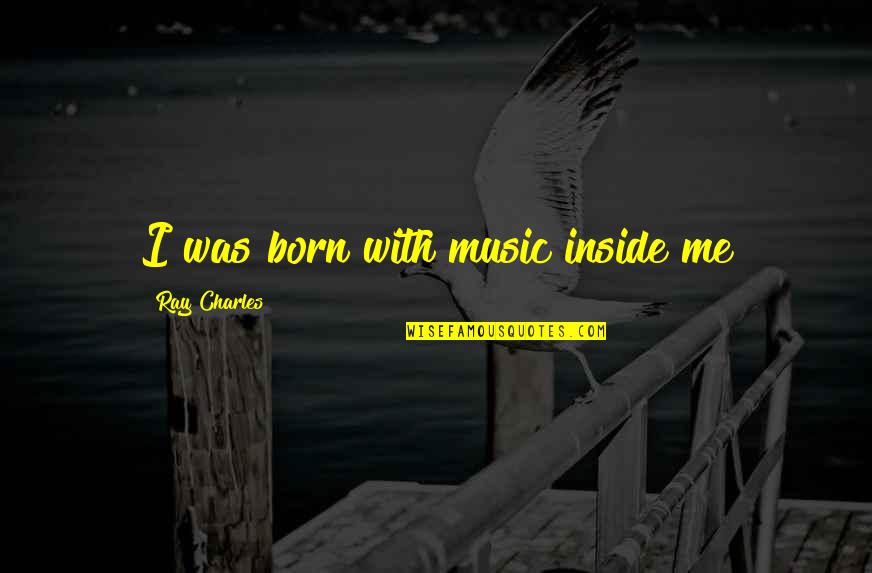 Hating My Father Quotes By Ray Charles: I was born with music inside me