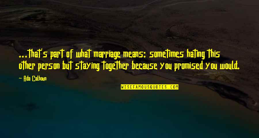 Hating Person Quotes By Ada Calhoun: ...that's part of what marriage means: sometimes hating Hating Person Quotes By Ada Calhoun: ...that's part of what marriage means: sometimes hating