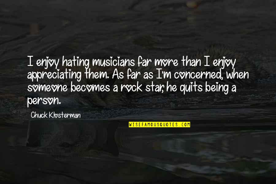 Hating Person Quotes By Chuck Klosterman: I enjoy hating musicians far more than I Hating Person Quotes By Chuck Klosterman: I enjoy hating musicians far more than I