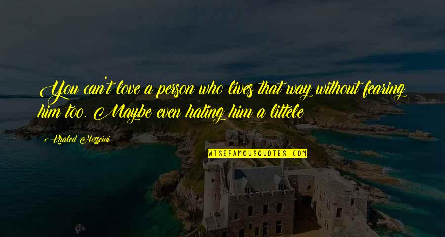 Hating Person Quotes By Khaled Hosseini: You can't love a person who lives that Hating Person Quotes By Khaled Hosseini: You can't love a person who lives that