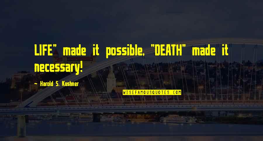 Hating Pimples Quotes By Harold S. Kushner: LIFE" made it possible, "DEATH" made it necessary!