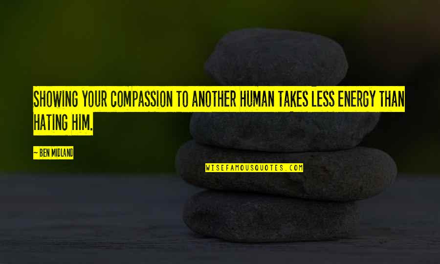 Hating Quotes Quotes By Ben Midland: Showing your compassion to another human takes less