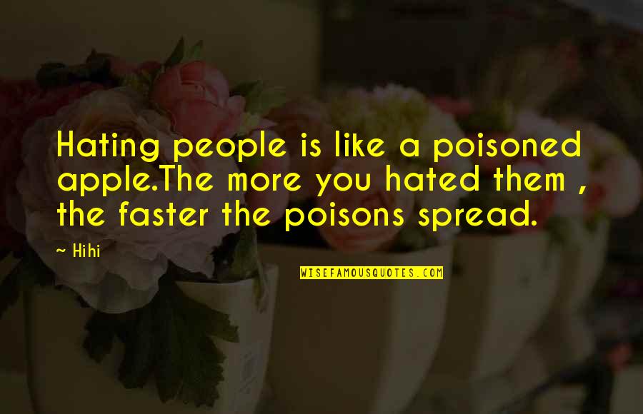 Hating Quotes Quotes By Hihi: Hating people is like a poisoned apple.The more