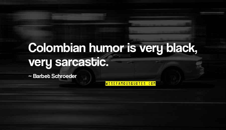 Hating Reading Quotes By Barbet Schroeder: Colombian humor is very black, very sarcastic.