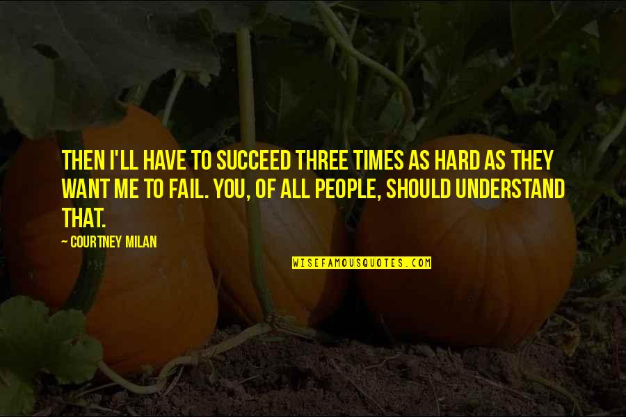 Hating Reading Quotes By Courtney Milan: Then I'll have to succeed three times as