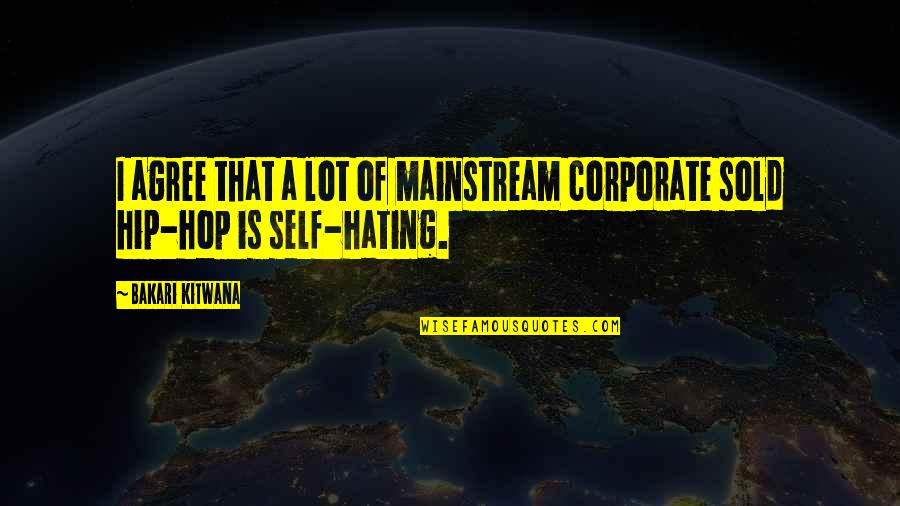 Hating Self Quotes By Bakari Kitwana: I agree that a lot of mainstream corporate