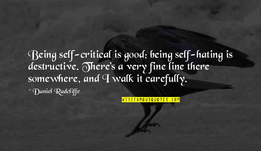Hating Self Quotes By Daniel Radcliffe: Being self-critical is good; being self-hating is destructive. Hating Self Quotes By Daniel Radcliffe: Being self-critical is good; being self-hating is destructive.