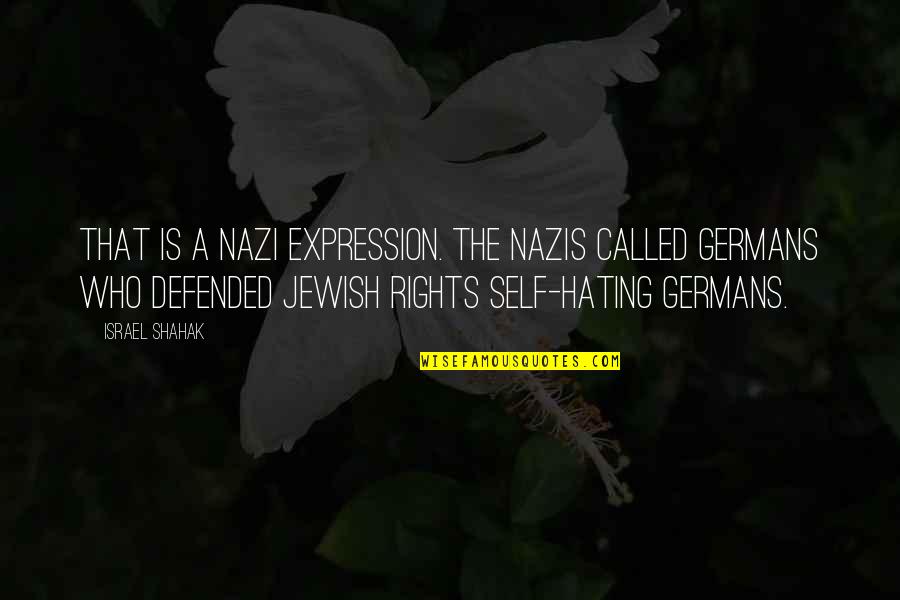 Hating Self Quotes By Israel Shahak: That is a Nazi expression. The Nazis called Hating Self Quotes By Israel Shahak: That is a Nazi expression. The Nazis called