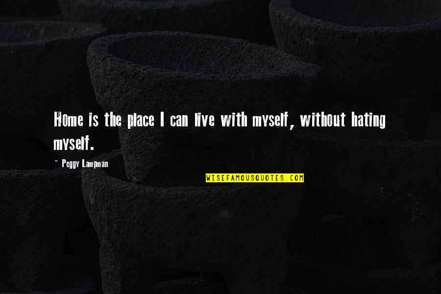 Hating Self Quotes By Peggy Lampman: Home is the place I can live with Hating Self Quotes By Peggy Lampman: Home is the place I can live with