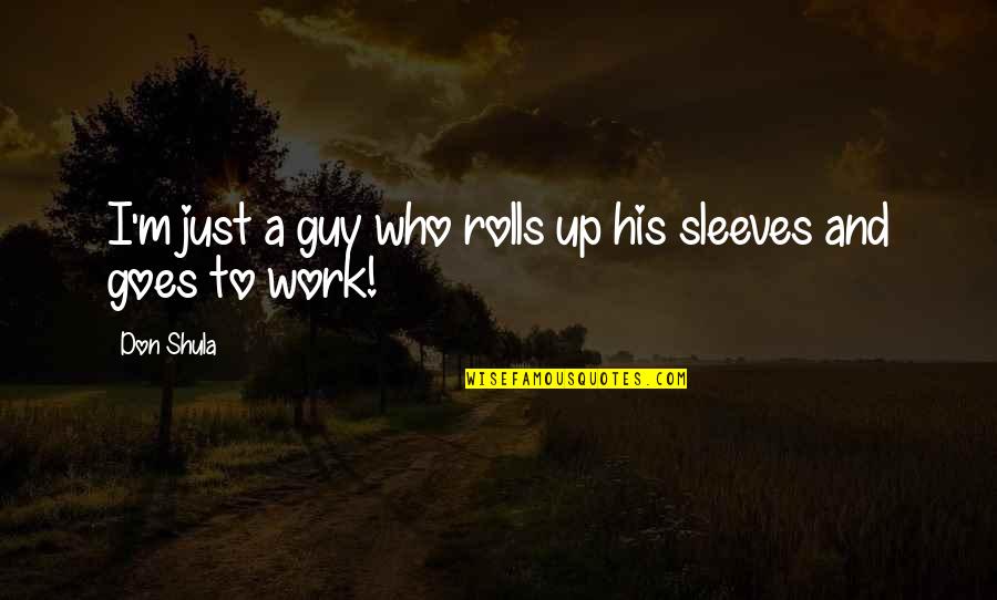 Hating Single Life Quotes By Don Shula: I'm just a guy who rolls up his