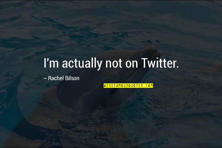 Hating Single Life Quotes By Rachel Bilson: I'm actually not on Twitter.