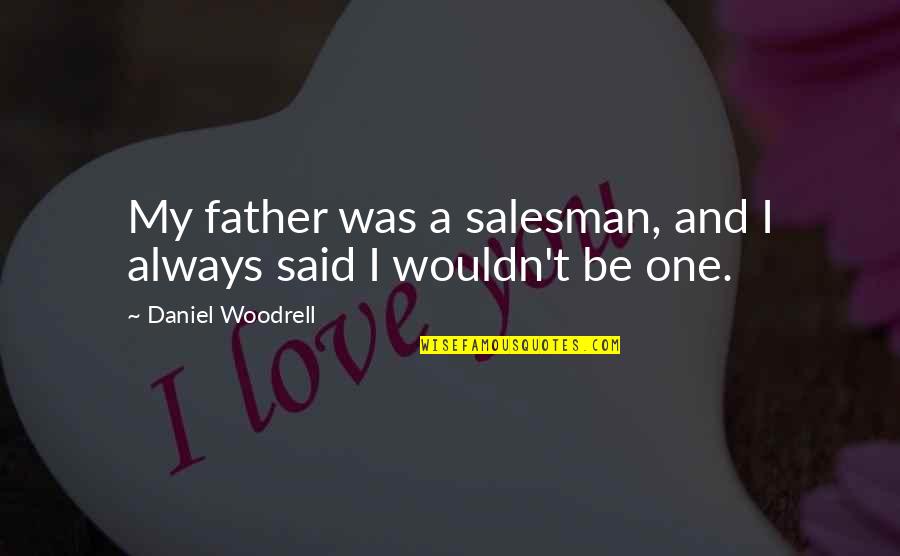 Hating Someone But Loving Them At The Same Time Quotes By Daniel Woodrell: My father was a salesman, and I always Hating Someone But Loving Them At The Same Time Quotes By Daniel Woodrell: My father was a salesman, and I always