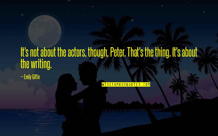 Hating Someone For No Reason Quotes By Emily Giffin: It's not about the actors, though, Peter. That's