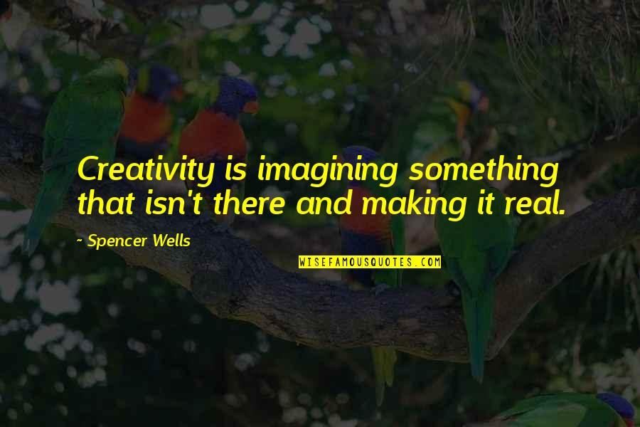 Hating Someone For No Reason Quotes By Spencer Wells: Creativity is imagining something that isn't there and